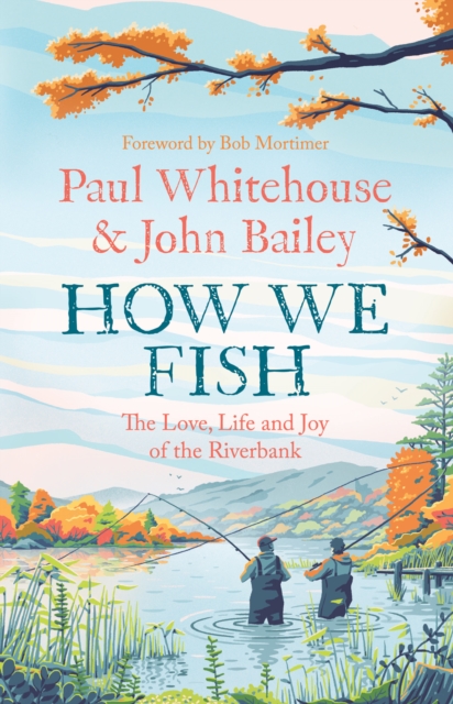 How We Fish by John Bailey, Paul Whitehouse