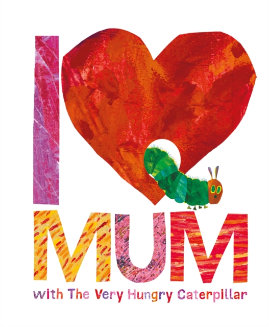 Book cover of I Love Mum with The Very Hungry Caterpillar