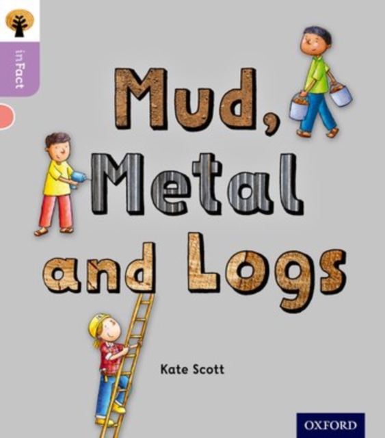 Book cover of Oxford Reading Tree inFact: Oxford Level 1+: Mud, Metal and Logs