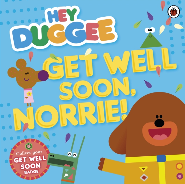 Book cover of Hey Duggee: Get Well Soon, Norrie!