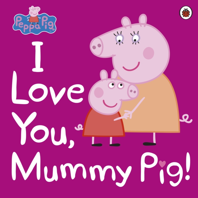 Book cover of Peppa Pig: I Love You, Mummy Pig