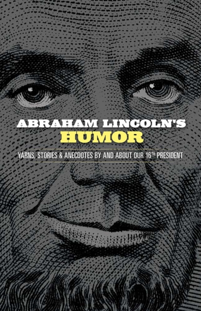 Book cover of Abraham Lincoln's Humor: Yarns, Stories, and Anecdotes by and About Our 16th President
