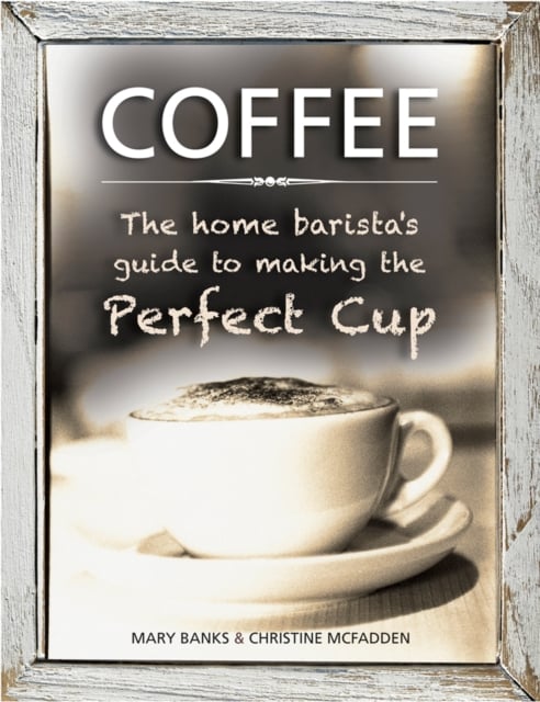 Book cover of Coffee: the Home Barista's Guide to Making the Perfect Cup