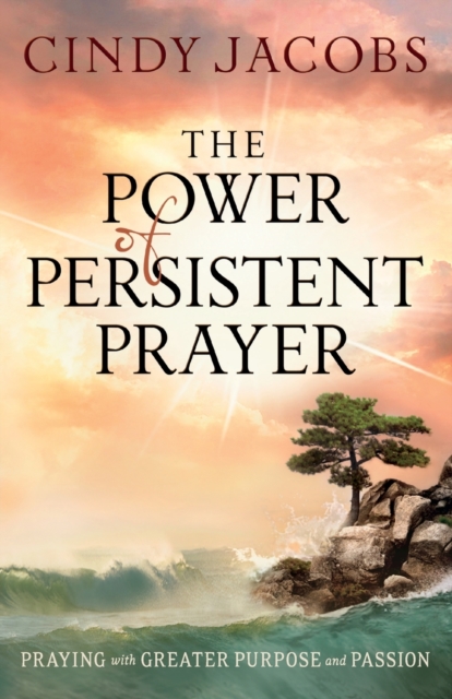 Book cover of The Power of Persistent Prayer - Praying With Greater Purpose and Passion