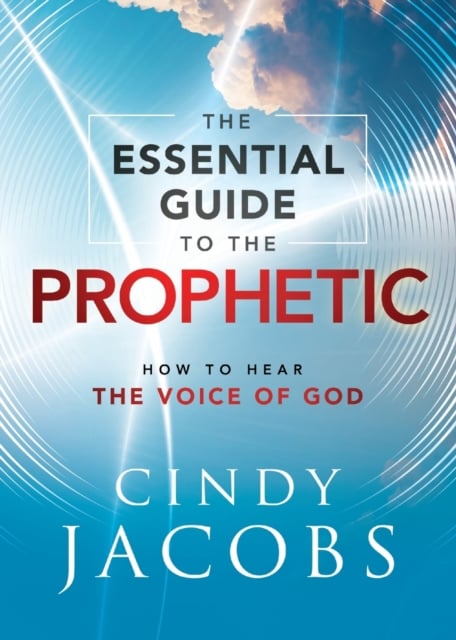 The Essential Guide to the Prophetic - How to Hear the Voice of God by ...