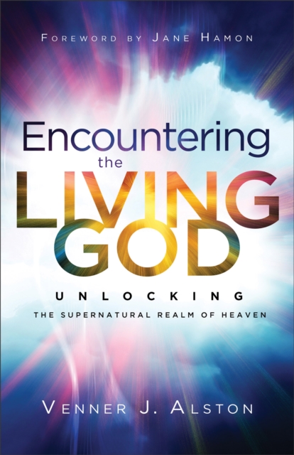 Book cover of Encountering the Living God – Unlocking the Supernatural Realm of Heaven