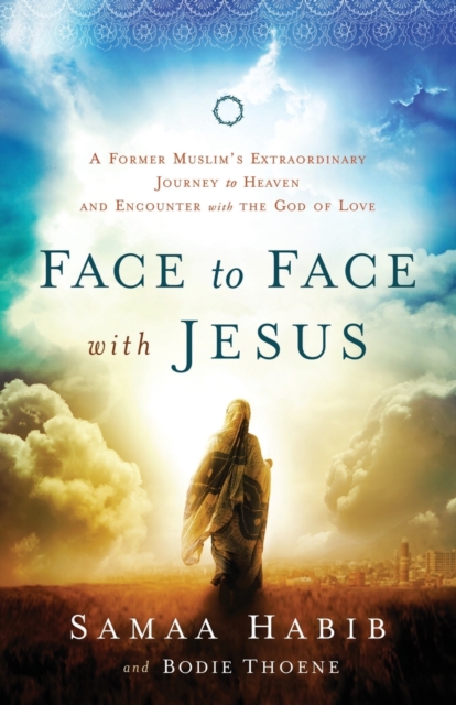Book cover of Face to Face with Jesus – A Former Muslim`s Extraordinary Journey to Heaven and Encounter with the God of Love