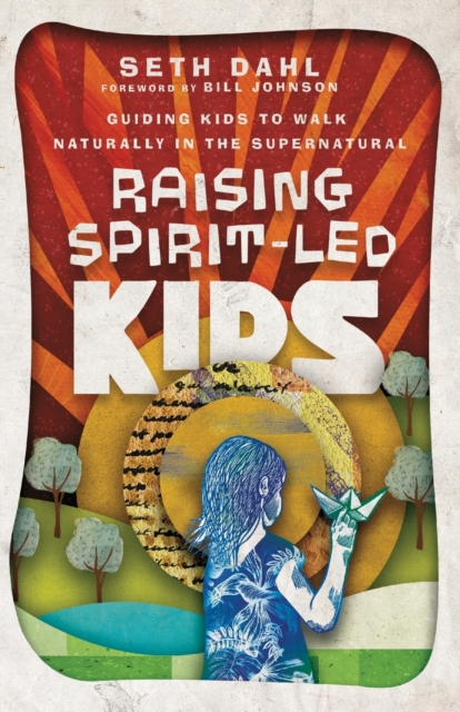 Book cover of Raising Spirit–Led Kids – Guiding Kids to Walk Naturally in the Supernatural