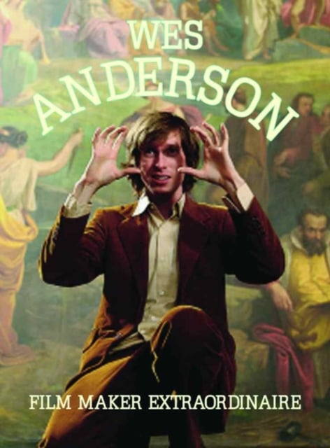 Book cover of Wes Anderson: Film Maker Extraordinare