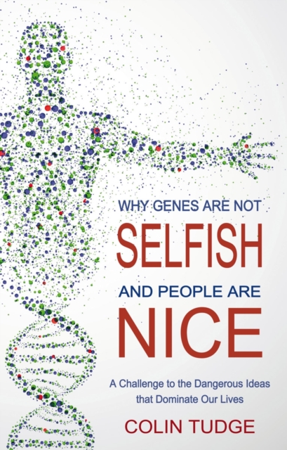 Why Genes Are Not Selfish And People Are Nice By Colin Tudge Why Genes Are Not Selfish And People Are Nice By Colin Tudge