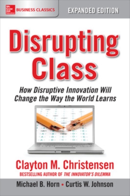 Book cover of Disrupting Class, Expanded Edition: How Disruptive Innovation Will Change the Way the World Learns