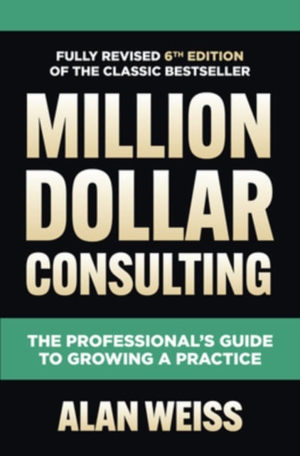 Book cover of Million Dollar Consulting, Sixth Edition: The Professional's Guide to Growing a Practice