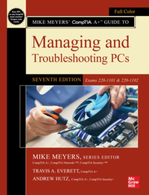 Book cover of Mike Meyers' CompTIA A+ Guide to Managing and Troubleshooting PCs, Seventh Edition (Exams 220-1101 & 220-1102)