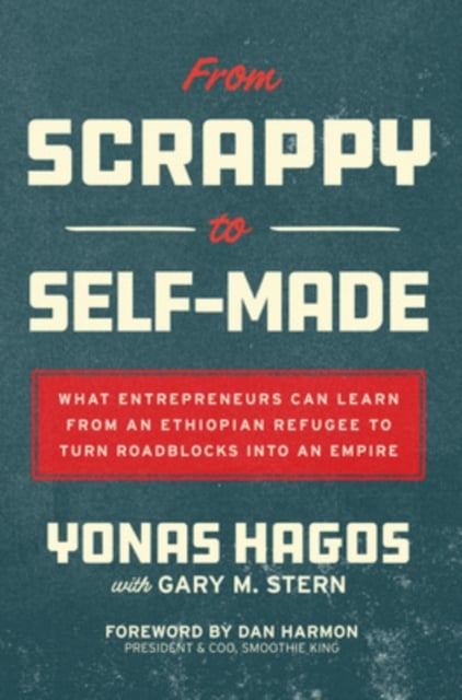 Book cover of From Scrappy to Self-Made: What Entrepreneurs Can Learn from an Ethiopian Refugee to Turn Roadblocks into an Empire