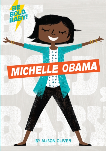 Book cover of Be Bold, Baby: Michelle Obama