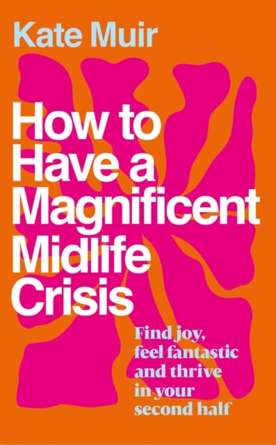 Book cover of How to Have a Magnificent Midlife Crisis