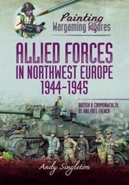 Book cover of Painting Wargaming Figures - Allied Forces in Northwest Europe, 1944-45