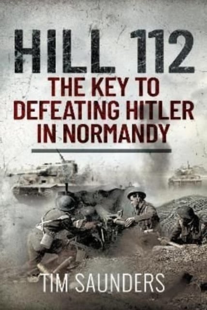 Book cover of Hill 112: The Key to defeating Hitler in Normandy