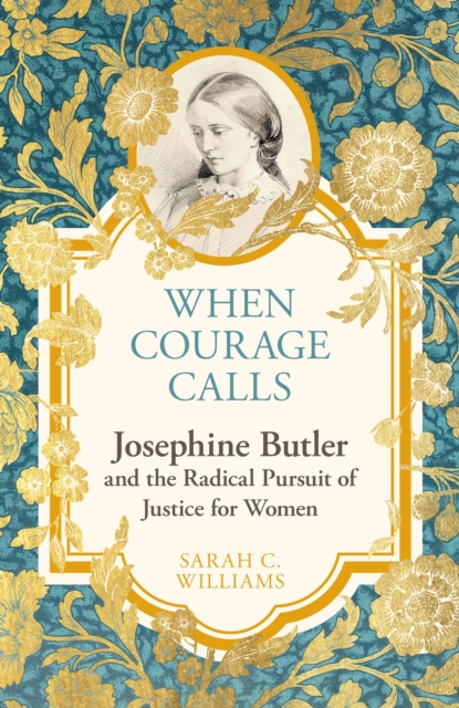 Book cover of When Courage Calls: Josephine Butler and the Radical Pursuit of Justice for Women