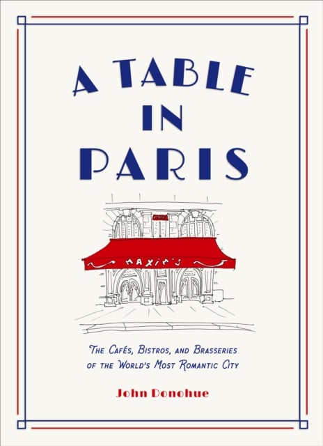 Book cover of A Table in Paris: The Cafes, Bistros, and Brasseries of the World's Most Romantic City