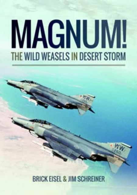 Magnum! The Wild Weasels in Desert Storm by Braxton R. Eisel, James A ...