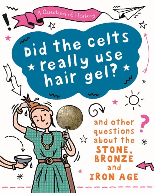 Book cover of A Question of History: Did the Celts use hair gel? And other questions about the Stone, Bronze and Iron Ages