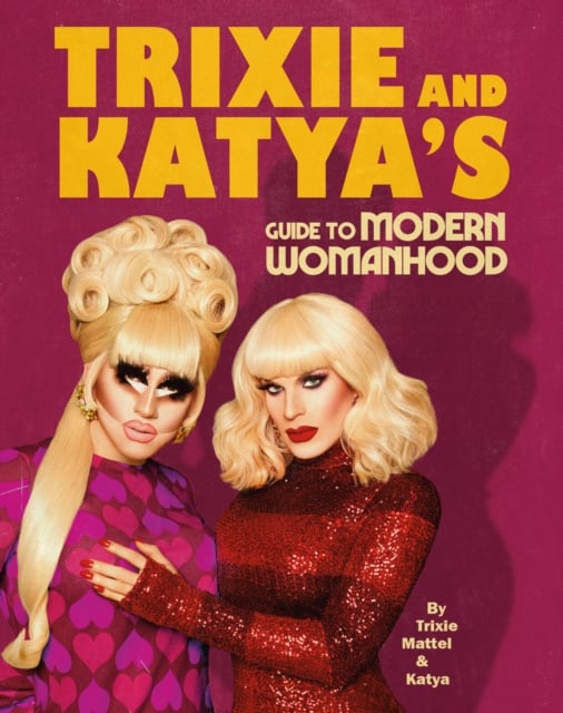 Book cover of Trixie and Katya’s Guide to Modern Womanhood