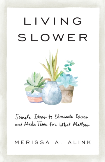 Book cover of Living Slower - Simple Ideas to Eliminate Excess and Make Time for What Matters