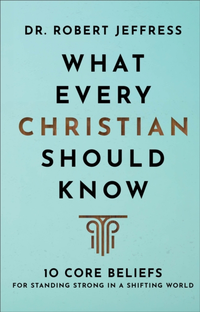 Book cover of What Every Christian Should Know – 10 Core Beliefs for Standing Strong in a Shifting World
