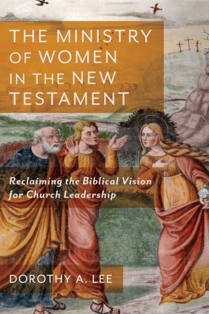 Book cover of The Ministry of Women in the New Testament - Reclaiming the Biblical Vision for Church Leadership