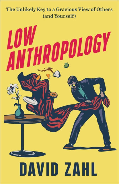 Book cover of Low Anthropology – The Unlikely Key to a Gracious View of Others (and Yourself)