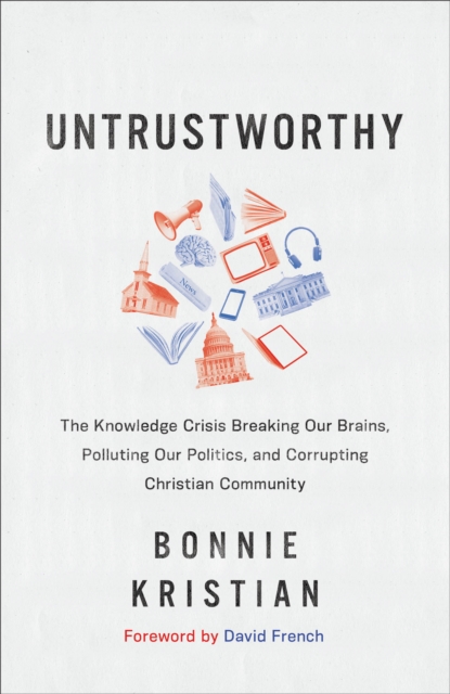 Book cover of Untrustworthy – The Knowledge Crisis Breaking Our Brains, Polluting Our Politics, and Corrupting Christian Community