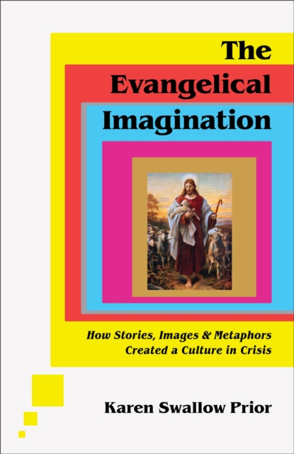 Book cover of The Evangelical Imagination - How Stories, Images, and Metaphors Created a Culture in Crisis