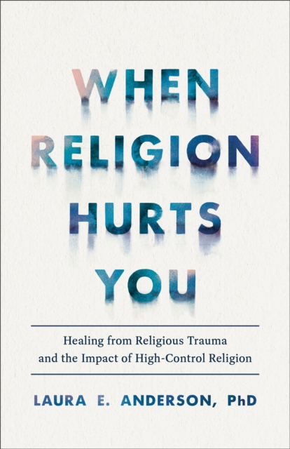 Book cover of When Religion Hurts You – Healing from Religious Trauma and the Impact of High–Control Religion