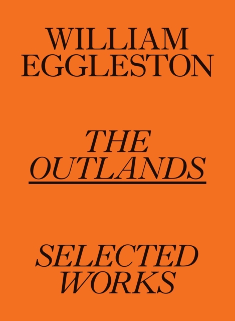 Book cover of William Eggleston: The Outlands, Selected Works