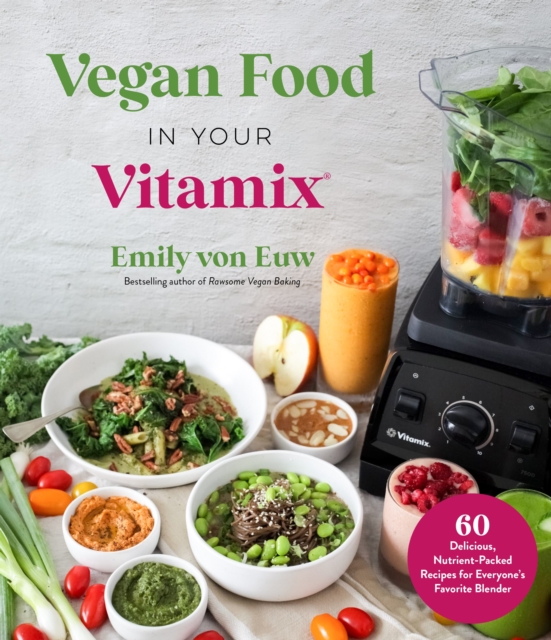 Vegan Food in Your Vitamix by Emily von Euw