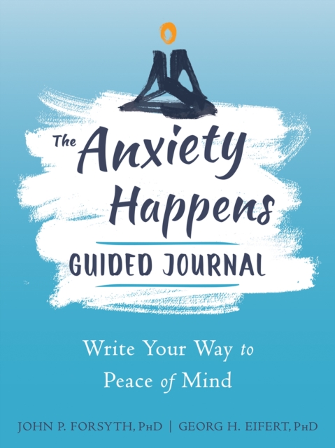 Anxiety Happens Journal by Georg H. Eifert, John P. Forsyth ...