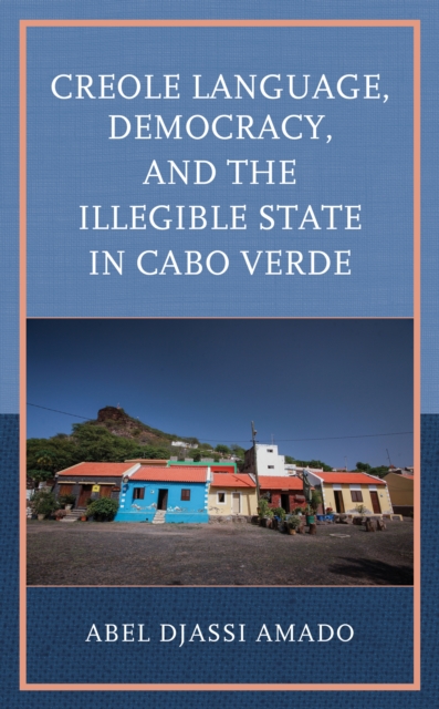 Book cover of Creole Language, Democracy, and the Illegible State in Cabo Verde