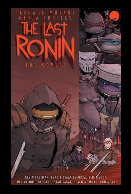 Book cover of Teenage Mutant Ninja Turtles: The Last Ronin -- The Covers