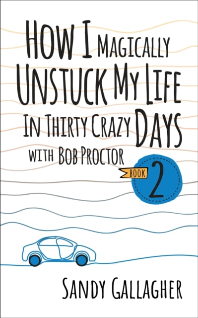 Book cover of How I Magically Unstuck My Life in Thirty Crazy Days with Bob Proctor Book 2