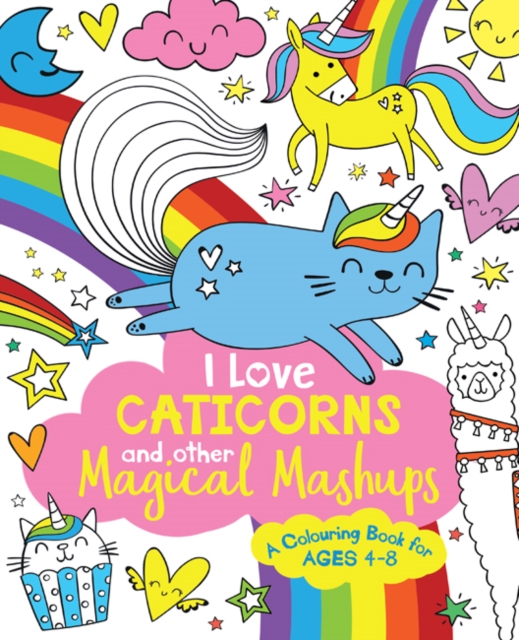Book cover of I Love Caticorns and other Magical Mashups Colouring Book
