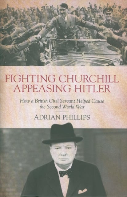 Book cover of Fighting Churchill, Appeasing Hitler