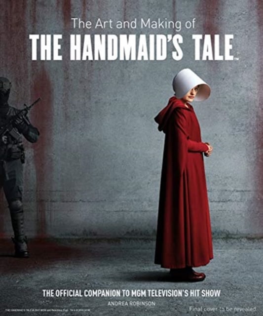 Book cover of The Art and Making of The Handmaid's Tale