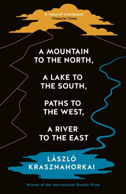 Book cover of A Mountain to the North, A Lake to The South, Paths to the West, A River to the East