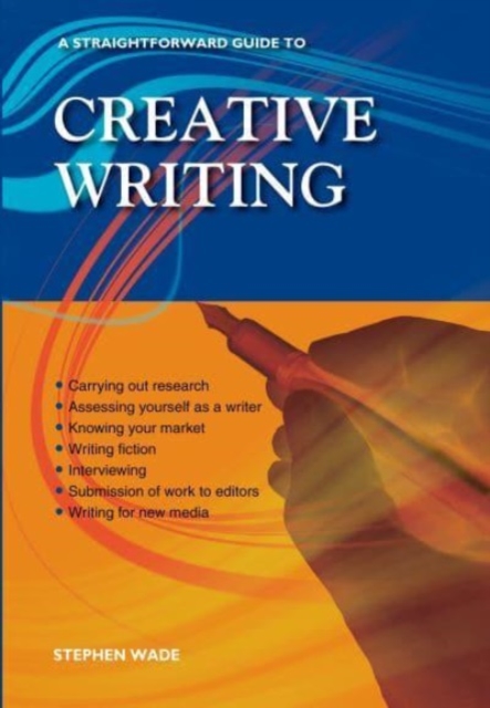 Straightforward Guide to Creative Writing by Stephen Wade