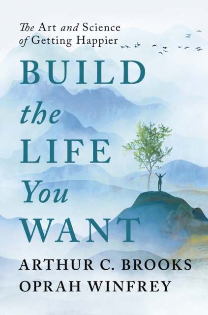 Build the Life You Want: The Art and Science of Getting Happier by Arthur  C. Brooks, Oprah Winfrey, Hardcover