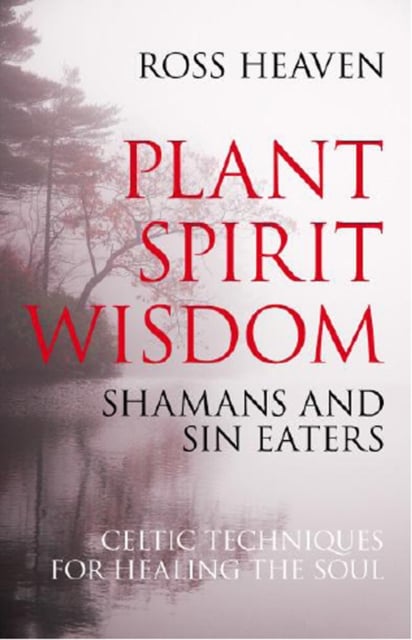 Book cover of Plant Spirit Wisdom – Sin Eaters and Shamans: The Power of Nature in Celtic Healing for the Soul