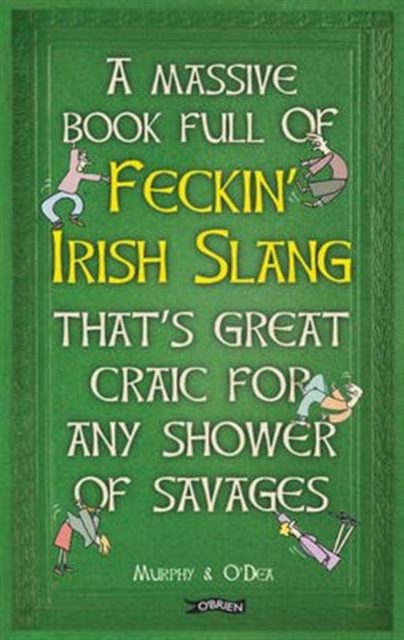 Book cover of A Massive Book Full of FECKIN’ IRISH SLANG that’s Great Craic for Any Shower of Savages