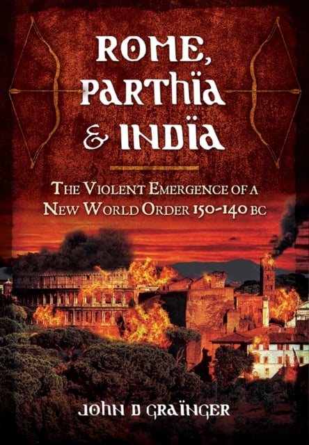 Book cover of Rome, Parthia and India: The Violent Emergence of a New World Order 150-140BC