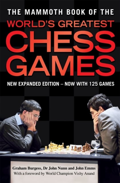 The Mammoth Book of the World's Greatest Chess Games by Dr John Nunn,  Wesley So, Michael Adams, John Emms, Graham Burgess